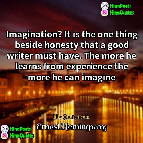 Ernest Hemingway Quotes | Imagination? It is the one thing beside